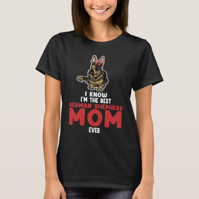 I know I'm the best German shepherd mom ever germa T-Shirt (Front)