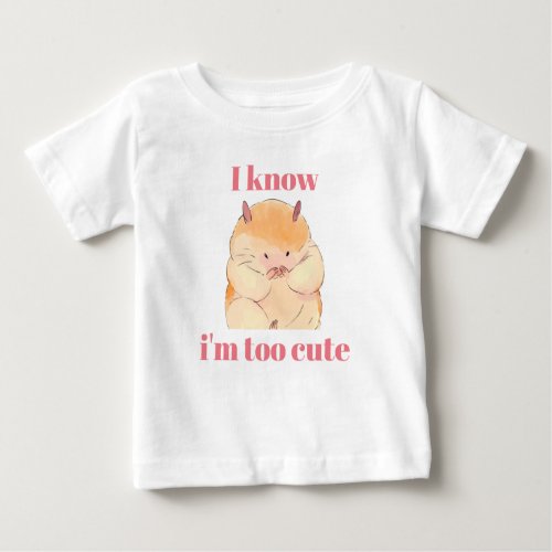 I know im too cute hamster  baby T_Shirt