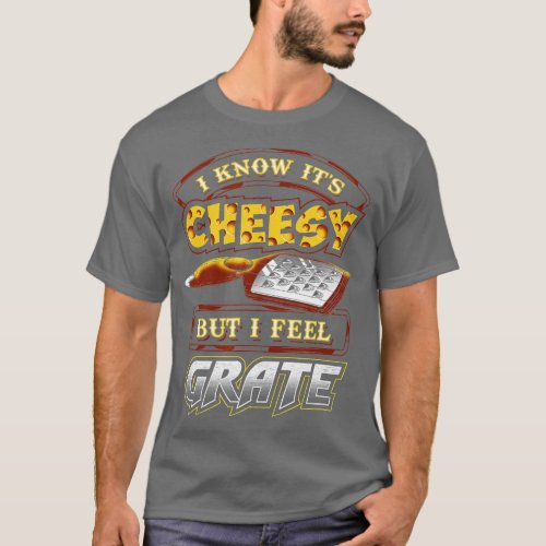 I Know Its Cheesy But I Feel Grate Cheese Pun   1  T_Shirt