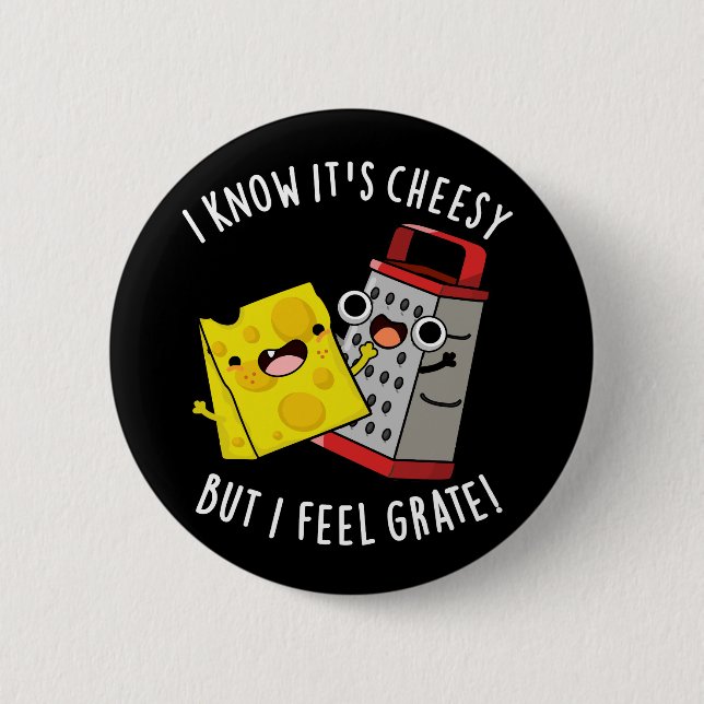 I Know It's Cheesy But I Feel Grate Dark BG Button (Front)
