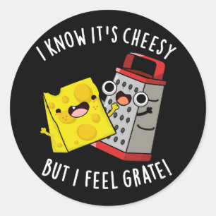 I Know It's Cheesy But I Feel Grate Dark BG Classic Round Sticker