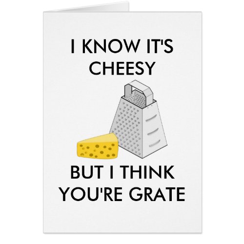 I Know Its Cheesy But I Think Youre Grate