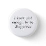 I Know Just Enough To Be Dangerous Button