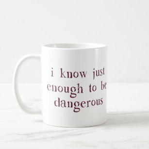 I Know Just Enough To Be Dangerous Coffee Mug