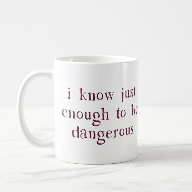 I Know Just Enough To Be Dangerous Coffee Mug (Left)