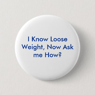 I Know Loose Weight, Now Ask me How? Button
