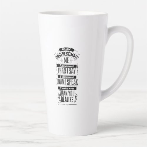 I know more than I say do not underestimate me Latte Mug