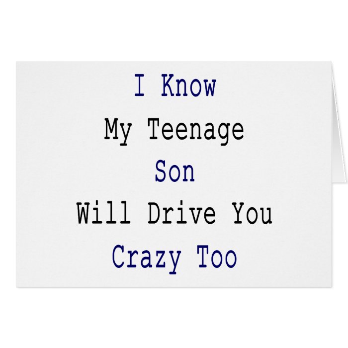 I Know My Teenage Son Will Drive You Crazy Cards