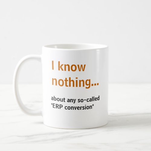 I know nothingabout any so_called ERP conversion Coffee Mug