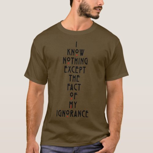 I know nothing except the fact of my ignorance  T_Shirt