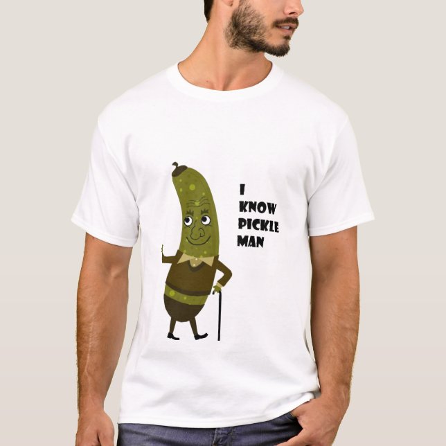 I know Pickle Man T-Shirt (Front)