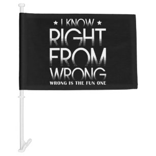 I Know Right From Wrong Wrong Is The Fun One Funny Car Flag