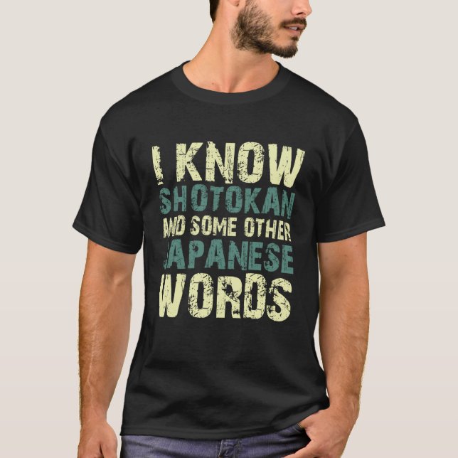 I know shotokan and some other Japanese words quot T-Shirt (Front)