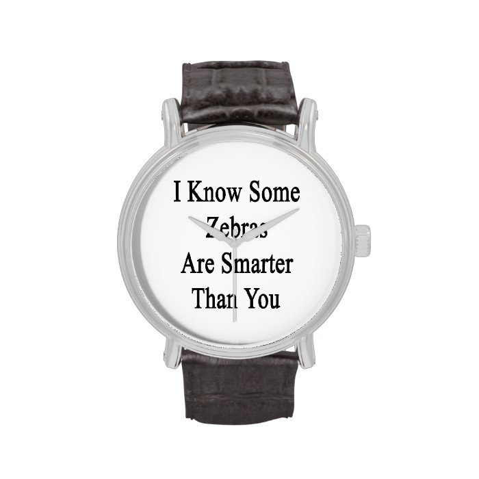 I Know Some Zebras Are Smarter Than You Wristwatch