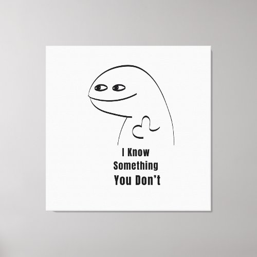 I Know Something You Don't Funny Sarcastic T-Shirt Canvas Print