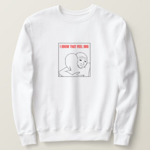 I Know That Feel Bro Meme Sweatshirt