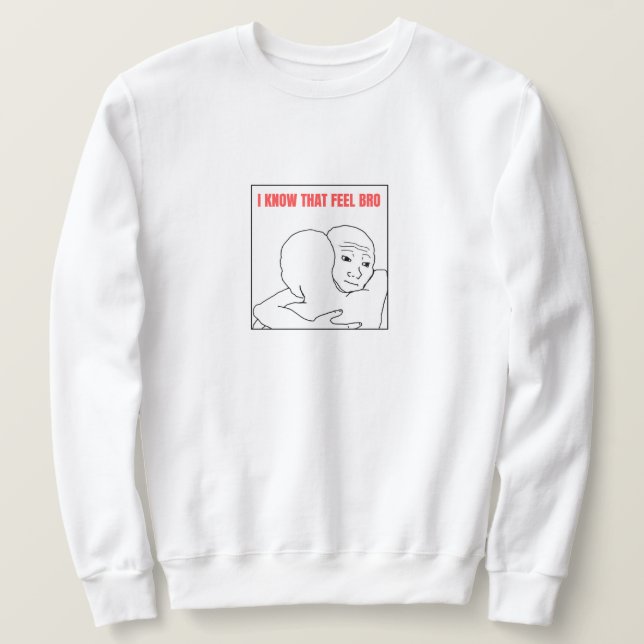 I Know That Feel Bro Meme Sweatshirt (Design Front)