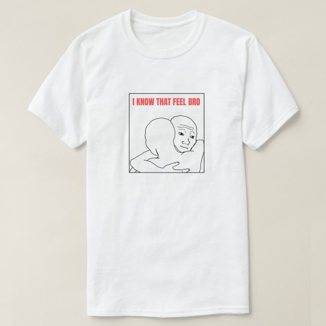 I Know That Feel Bro Meme T-Shirt (Design Front)