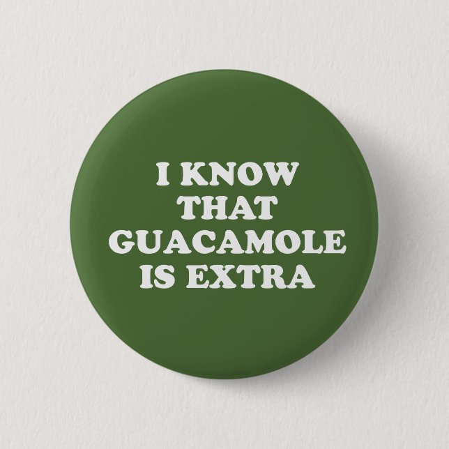I Know That Guacamole Is Extra Button (Front)