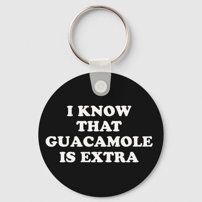 I Know That Guacamole Is Extra Keychain (Front)