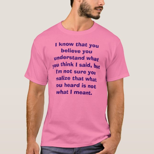 I know that you believe you understand what you... T-Shirt (Front)