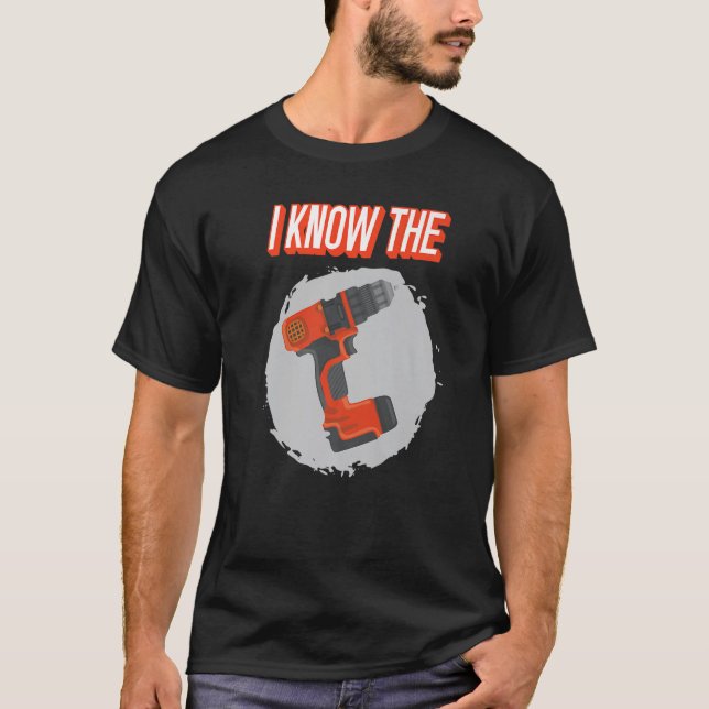 I Know The Drill Hole Drill Drilling T-Shirt (Front)