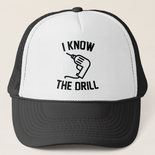I Know The Drill Trucker Hat
