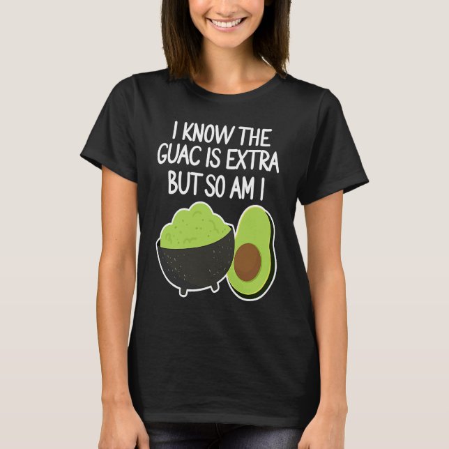 I Know The Guac Is Extra But So Am I  Avocado Vega T-Shirt (Front)