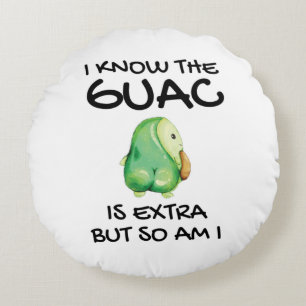 I Know The Guac Is Extra But So Am I         Round Pillow