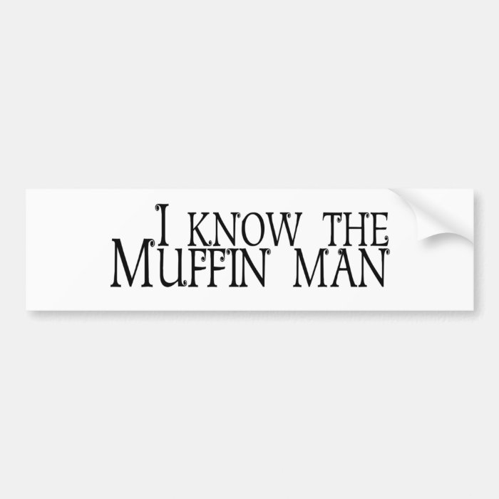 I Know The Muffin Man Bumper Sticker