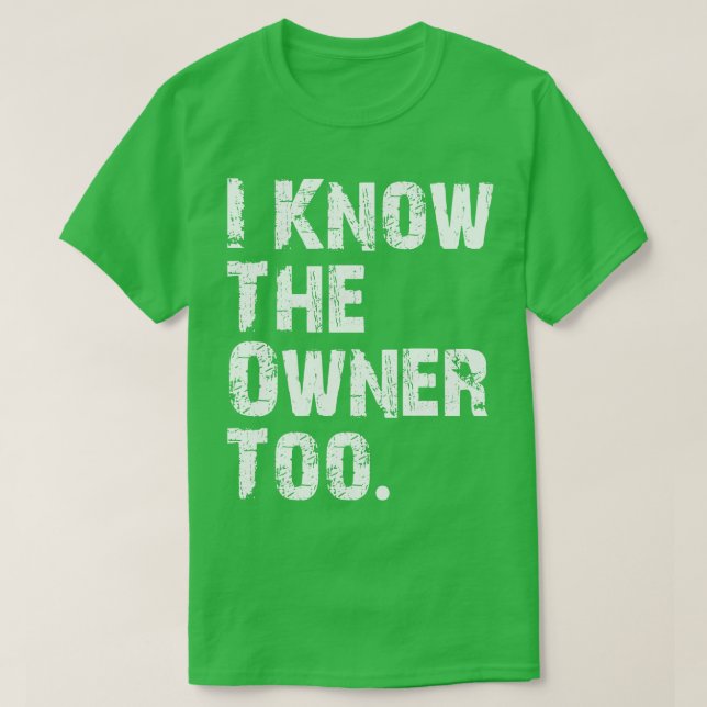I Know The Owner Too T-Shirt (Design Front)