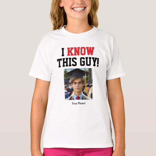  I Know This Guy Graduation Support Shirt  (Front)