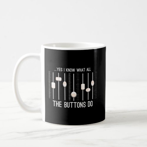 I Know What All The Buttons Do Audio Sound Enginee Coffee Mug