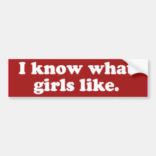 I know what girls like -.png bumper sticker