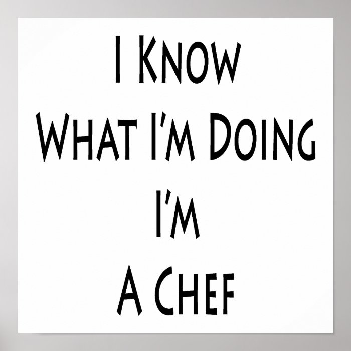 I Know What I'm Doing I'm A Chef Print