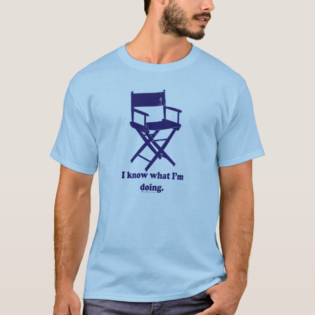 I Know What I'm Doing - I'm a Director. T-Shirt (Front)