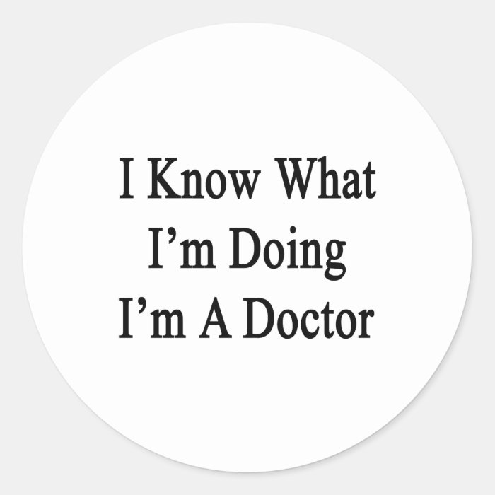 I Know What I'm Doing I'm A Doctor Round Stickers