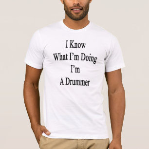I Know What I'm Doing I'm A Drummer T-Shirt