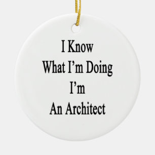 I Know What I'm Doing I'm An Architect Ceramic Ornament