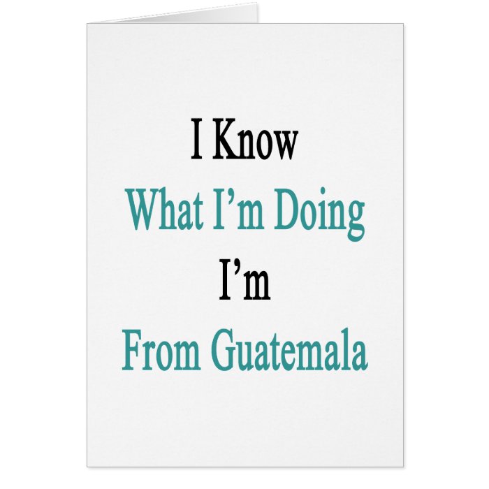 I Know What I'm Doing I'm Guatemala Greeting Cards