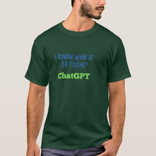 I Know who is Satoshi _ ChatGPT T_Shirt