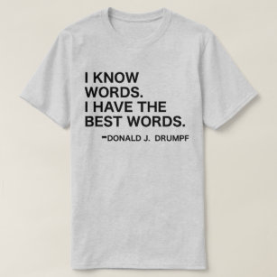 I Know Words - Donald J. Drumpf T-Shirt