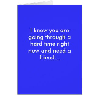 I know you are going through a hard time right ... cards
