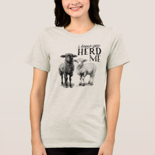 I Know You HERD ME Tri-Blend Shirt