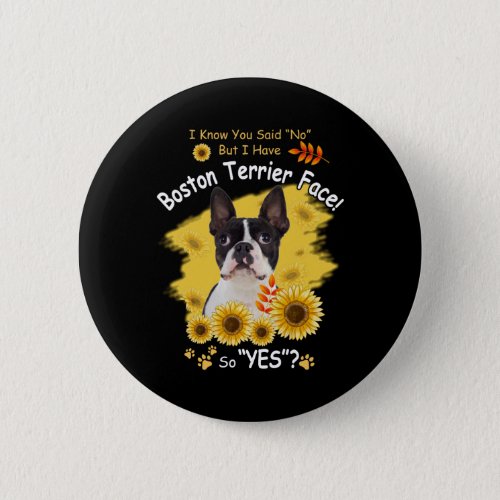 I Know You Said No But I Have Boston Terrier Face  Button