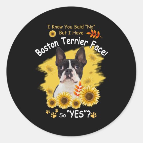 I Know You Said No But I Have Boston Terrier Face  Classic Round Sticker