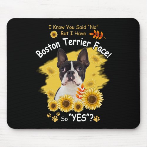 I Know You Said No But I Have Boston Terrier Face  Mouse Pad