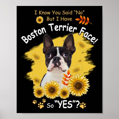 I Know You Said No But I Have Boston Terrier Face  Poster