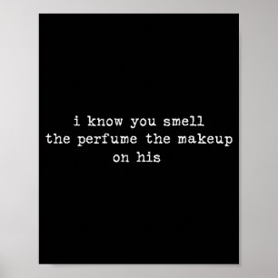 I Know You Smell The Perfume The Makeup On His Shi Poster