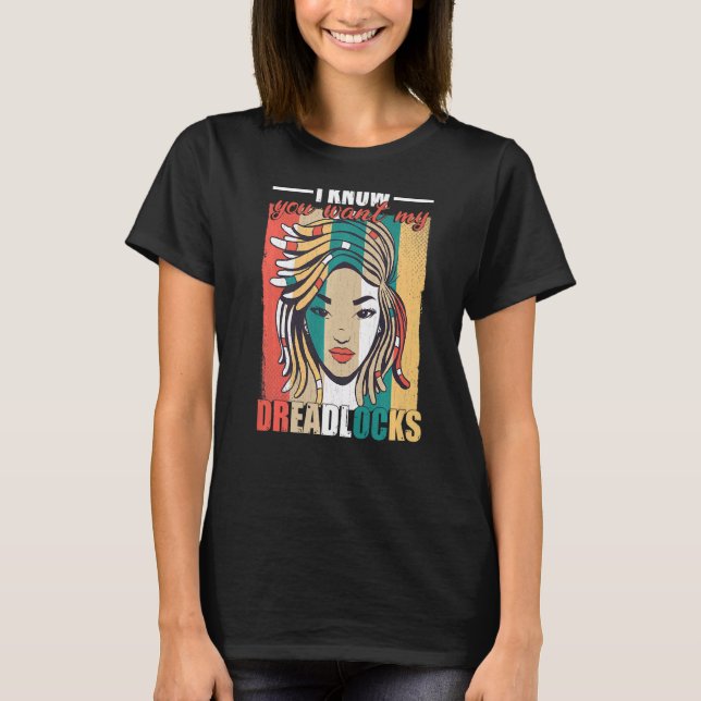 I Know You Want My Dreadlocks Dreadlock Girl Afro  T-Shirt (Front)